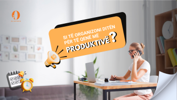 Si të Organizoni Ditën për të Qenë më Produktivë BLOG