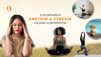 Si të Përballoni Ankthin dhe Stresin në Jetën e Përditshme